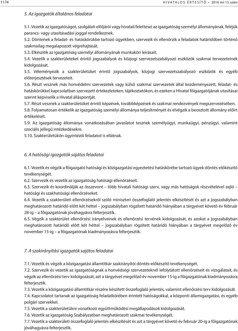 Elkészítik az igazgatóság személyi állományának munkaköri leírásait. 5.4. Vezetik a szakterületeket érintő jogszabályok és közjogi szervezetszabályozó eszközök szakmai tervezeteinek kidolgozását. 5.5. Véleményezik a szakterületüket érintő jogszabályok, közjogi szervezetszabályozó eszközök és egyéb előterjesztések tervezeteit.