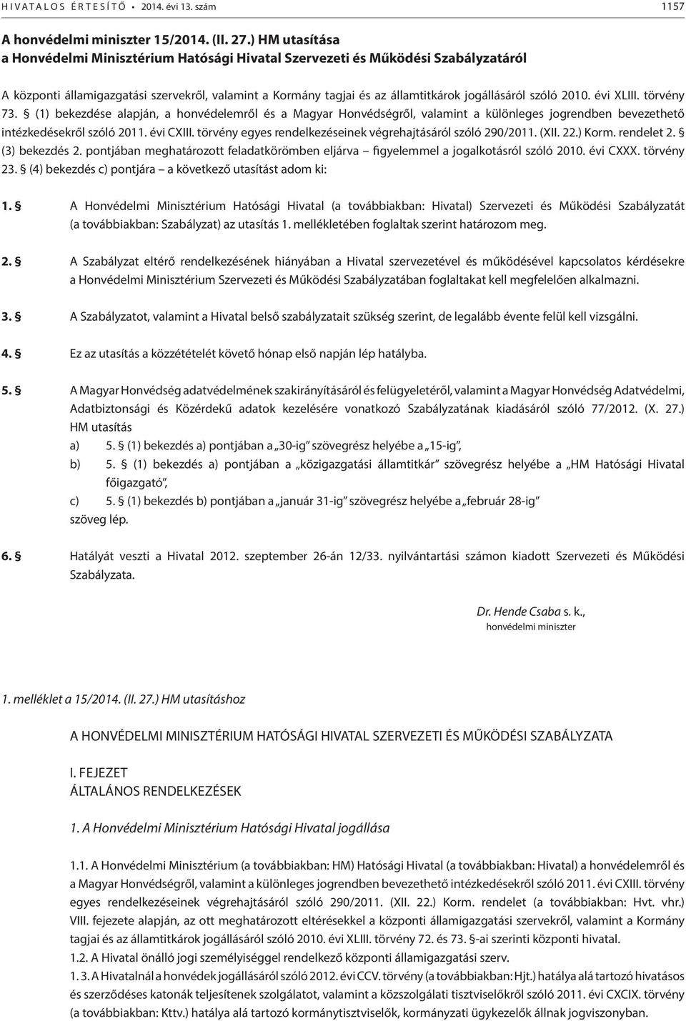 2010. évi XLIII. törvény 73. (1) bekezdése alapján, a honvédelemről és a Magyar Honvédségről, valamint a különleges jogrendben bevezethető intézkedésekről szóló 2011. évi CXIII.