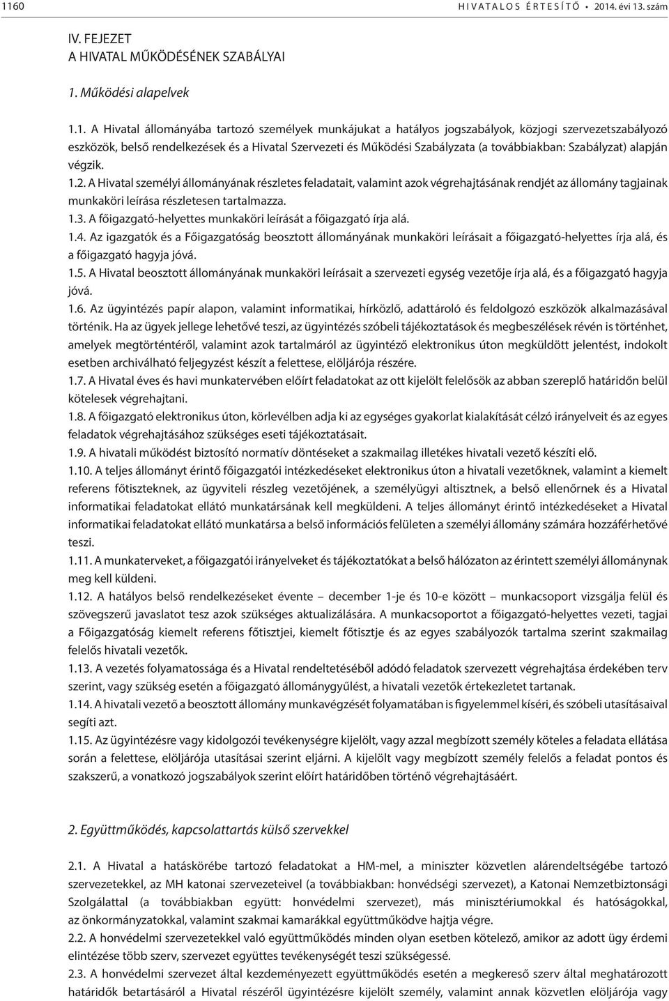 A Hivatal személyi állományának részletes feladatait, valamint azok végrehajtásának rendjét az állomány tagjainak munkaköri leírása részletesen tartalmazza. 1.3.