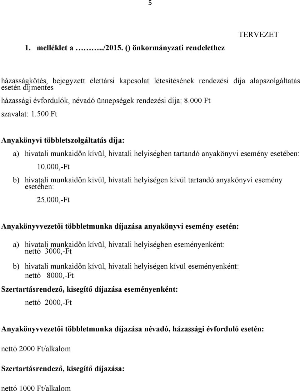 díja: 8.000 Ft szavalat: 1.500 Ft Anyakönyvi többletszolgáltatás díja: a) hivatali munkaidőn kívül, hivatali helyiségben tartandó anyakönyvi esemény esetében: 10.