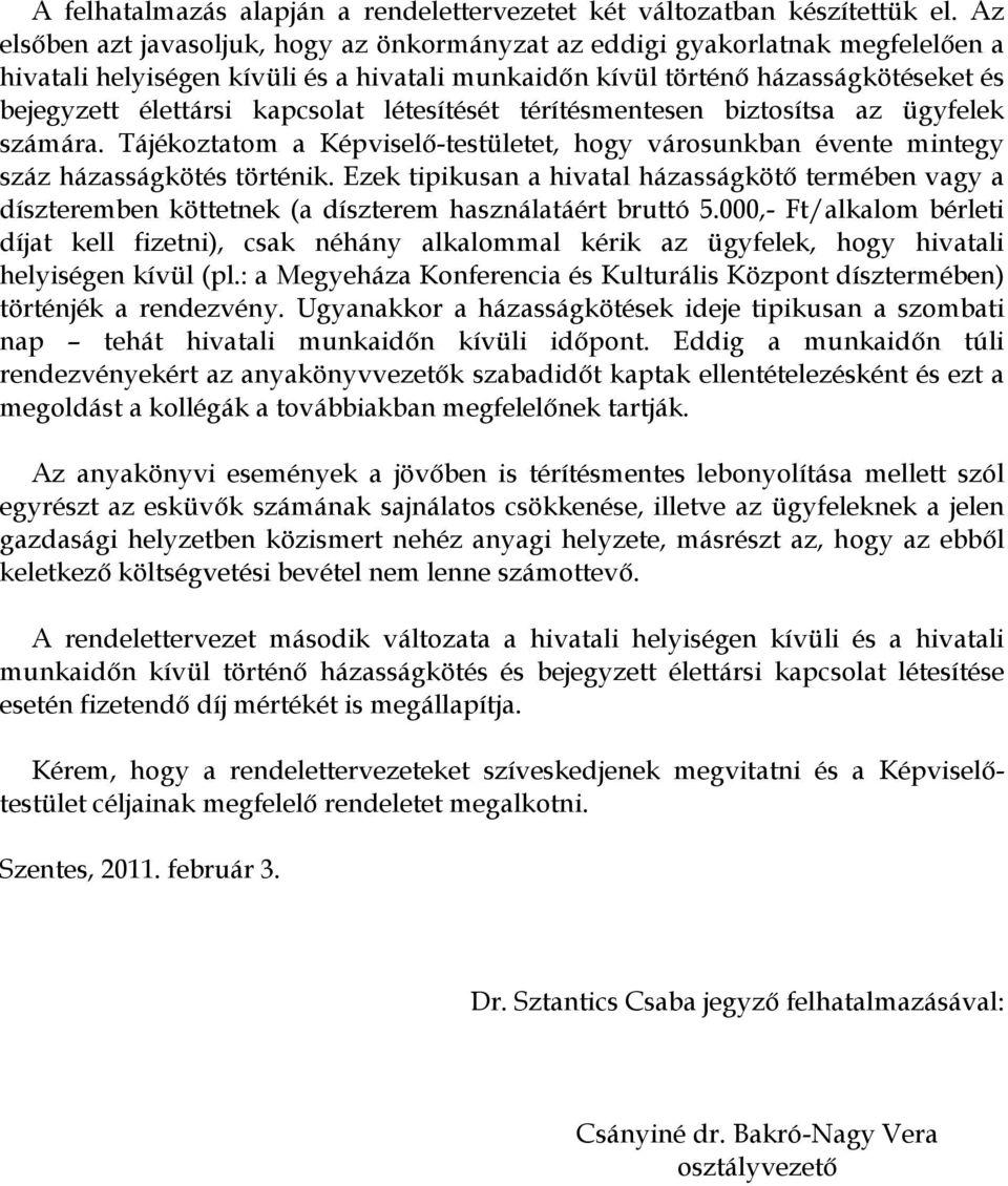 kapcsolat létesítését térítésmentesen biztosítsa az ügyfelek számára. Tájékoztatom a Képviselő-testületet, hogy városunkban évente mintegy száz házasságkötés történik.