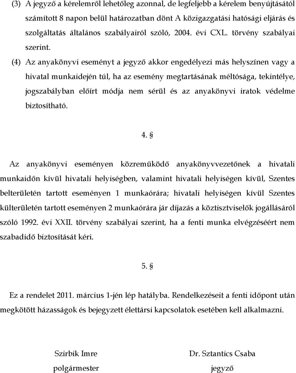 (4) Az anyakönyvi eseményt a jegyző akkor engedélyezi más helyszínen vagy a hivatal munkaidején túl, ha az esemény megtartásának méltósága, tekintélye, jogszabályban előírt módja nem sérül és az