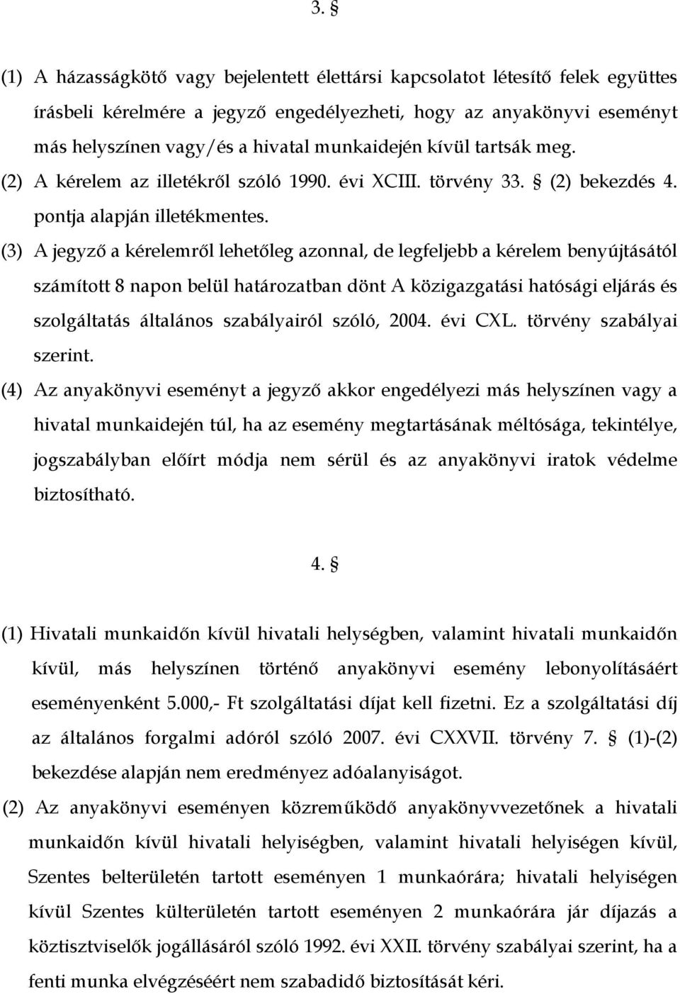 (3) A jegyző a kérelemről lehetőleg azonnal, de legfeljebb a kérelem benyújtásától számított 8 napon belül határozatban dönt A közigazgatási hatósági eljárás és szolgáltatás általános szabályairól