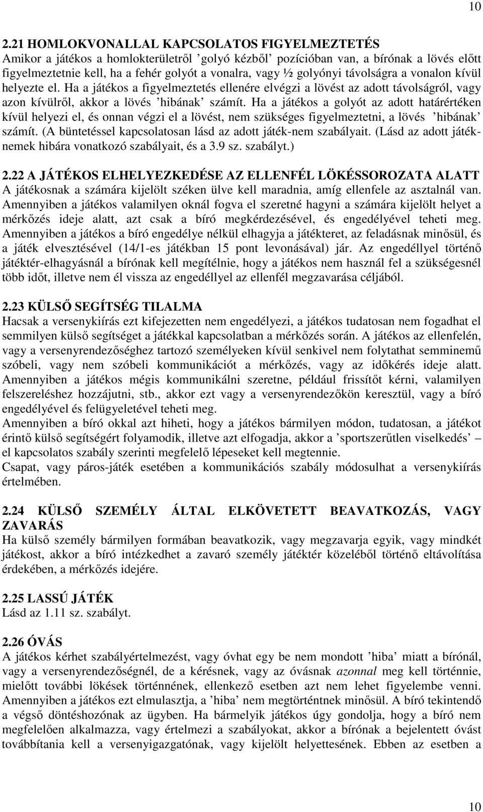 Ha a játékos a golyót az adott határértéken kívül helyezi el, és onnan végzi el a lövést, nem szükséges figyelmeztetni, a lövés hibának számít.