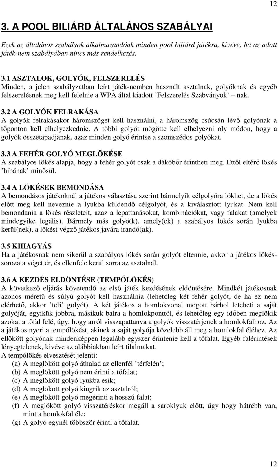 2 A GOLYÓK FELRAKÁSA A golyók felrakásakor háromszöget kell használni, a háromszög csúcsán lévı golyónak a tıponton kell elhelyezkednie.