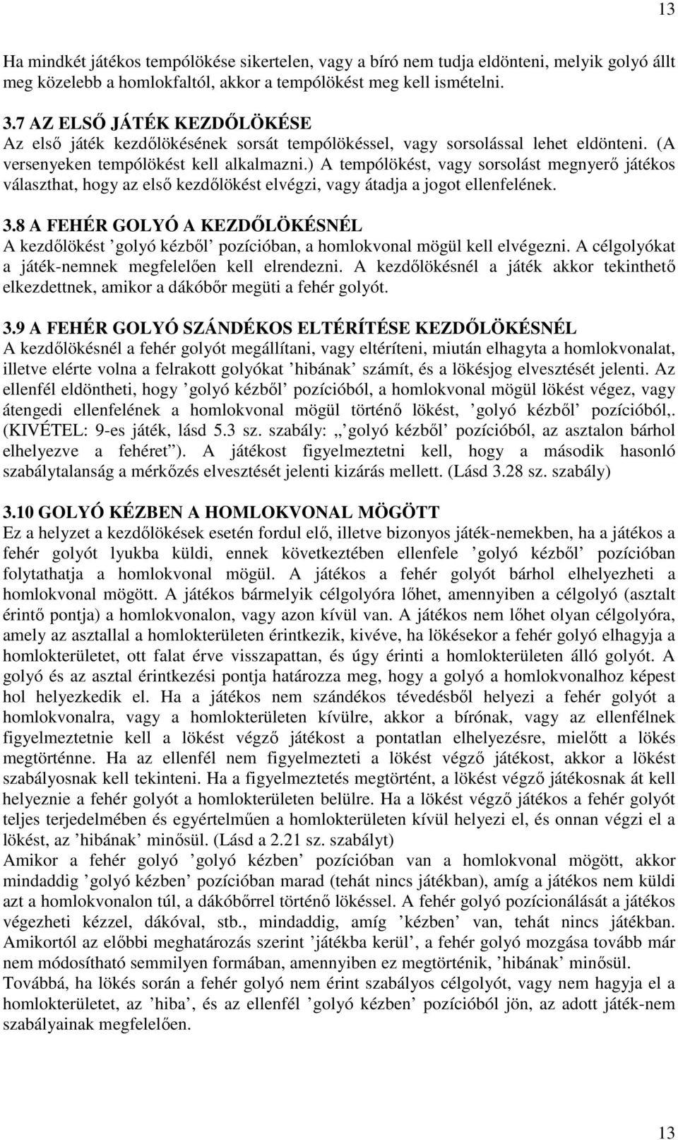 ) A tempólökést, vagy sorsolást megnyerı játékos választhat, hogy az elsı kezdılökést elvégzi, vagy átadja a jogot ellenfelének. 3.