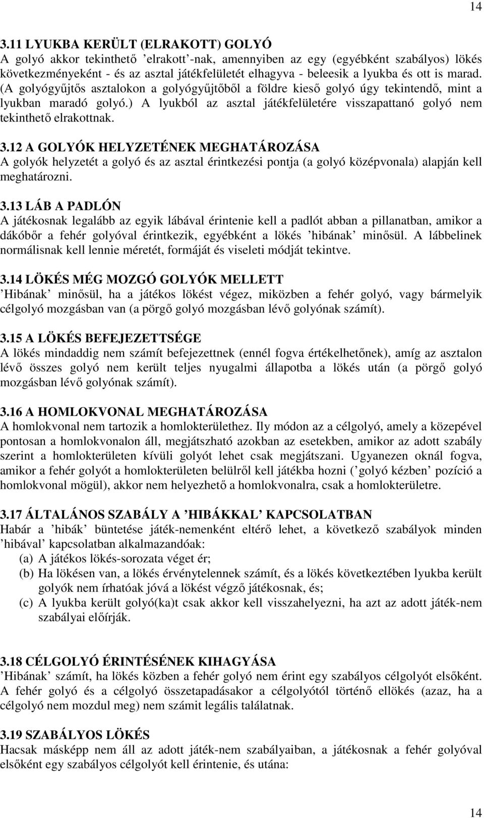 ) A lyukból az asztal játékfelületére visszapattanó golyó nem tekinthetı elrakottnak. 3.