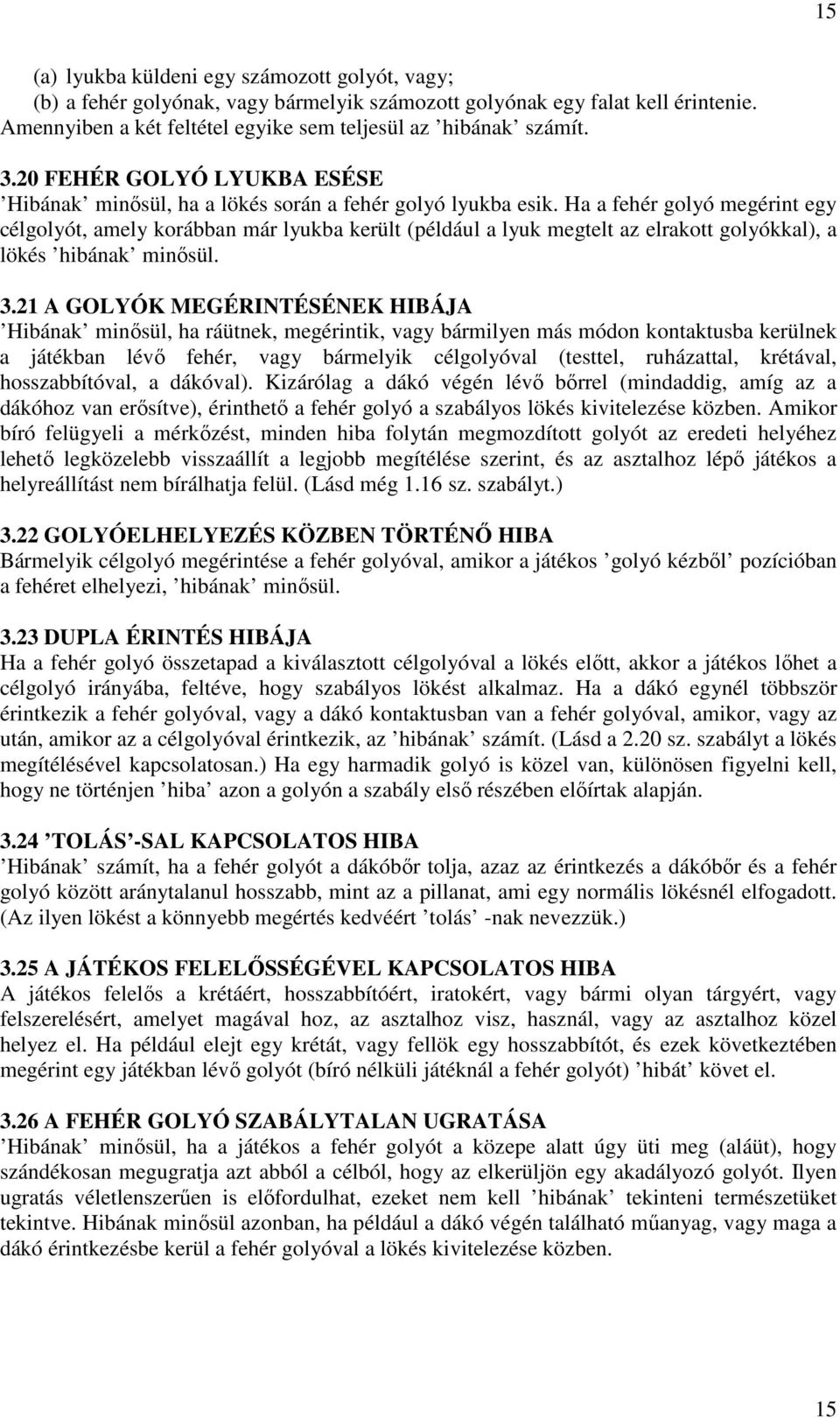 Ha a fehér golyó megérint egy célgolyót, amely korábban már lyukba került (például a lyuk megtelt az elrakott golyókkal), a lökés hibának minısül. 3.
