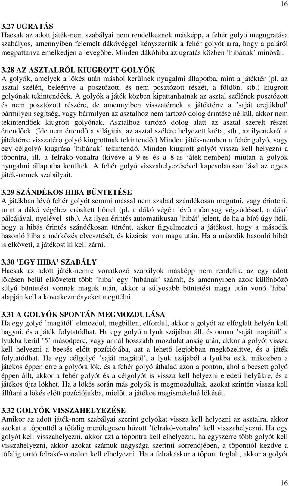 28 AZ ASZTALRÓL KIUGROTT GOLYÓK A golyók, amelyek a lökés után máshol kerülnek nyugalmi állapotba, mint a játéktér (pl.