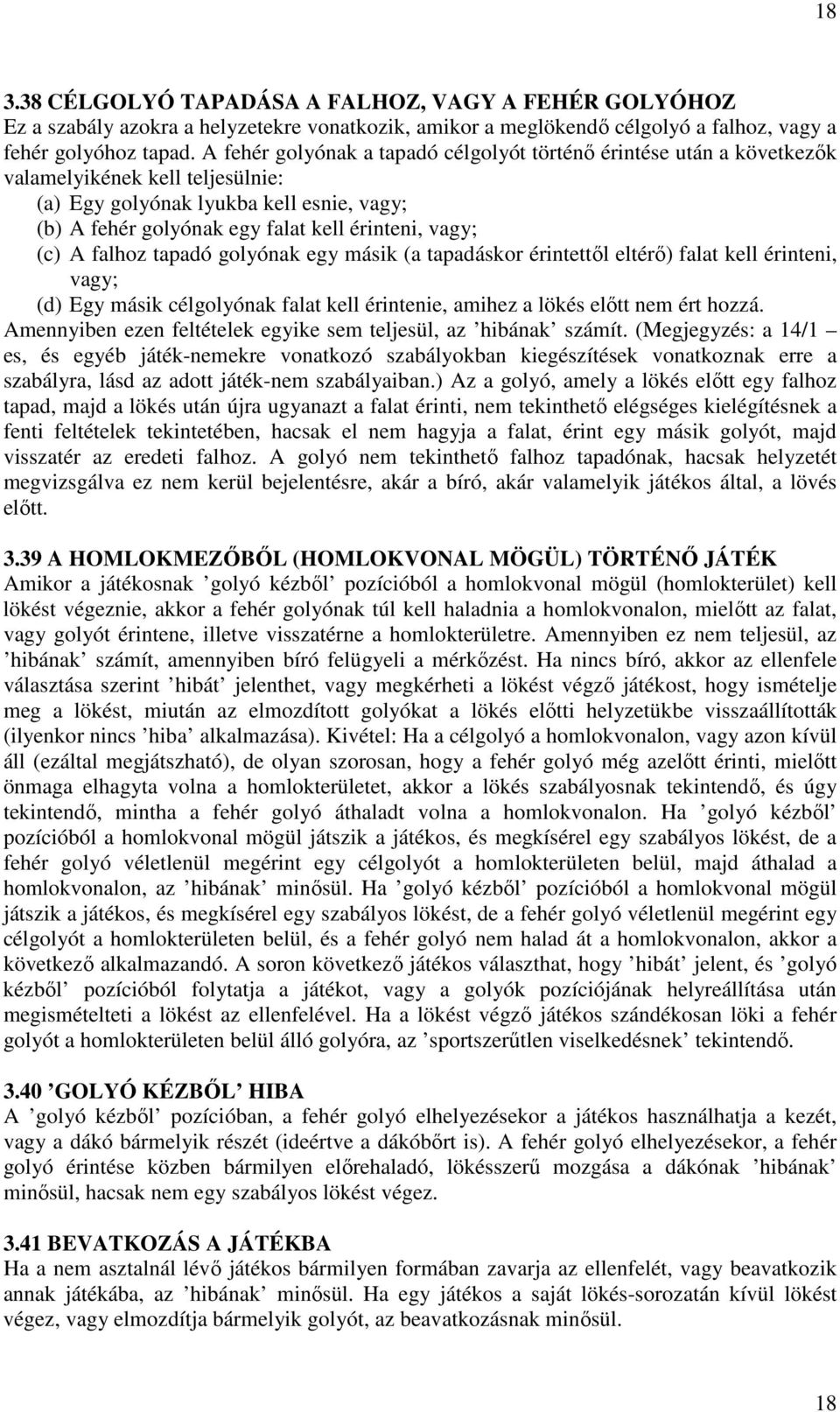 (c) A falhoz tapadó golyónak egy másik (a tapadáskor érintettıl eltérı) falat kell érinteni, vagy; (d) Egy másik célgolyónak falat kell érintenie, amihez a lökés elıtt nem ért hozzá.