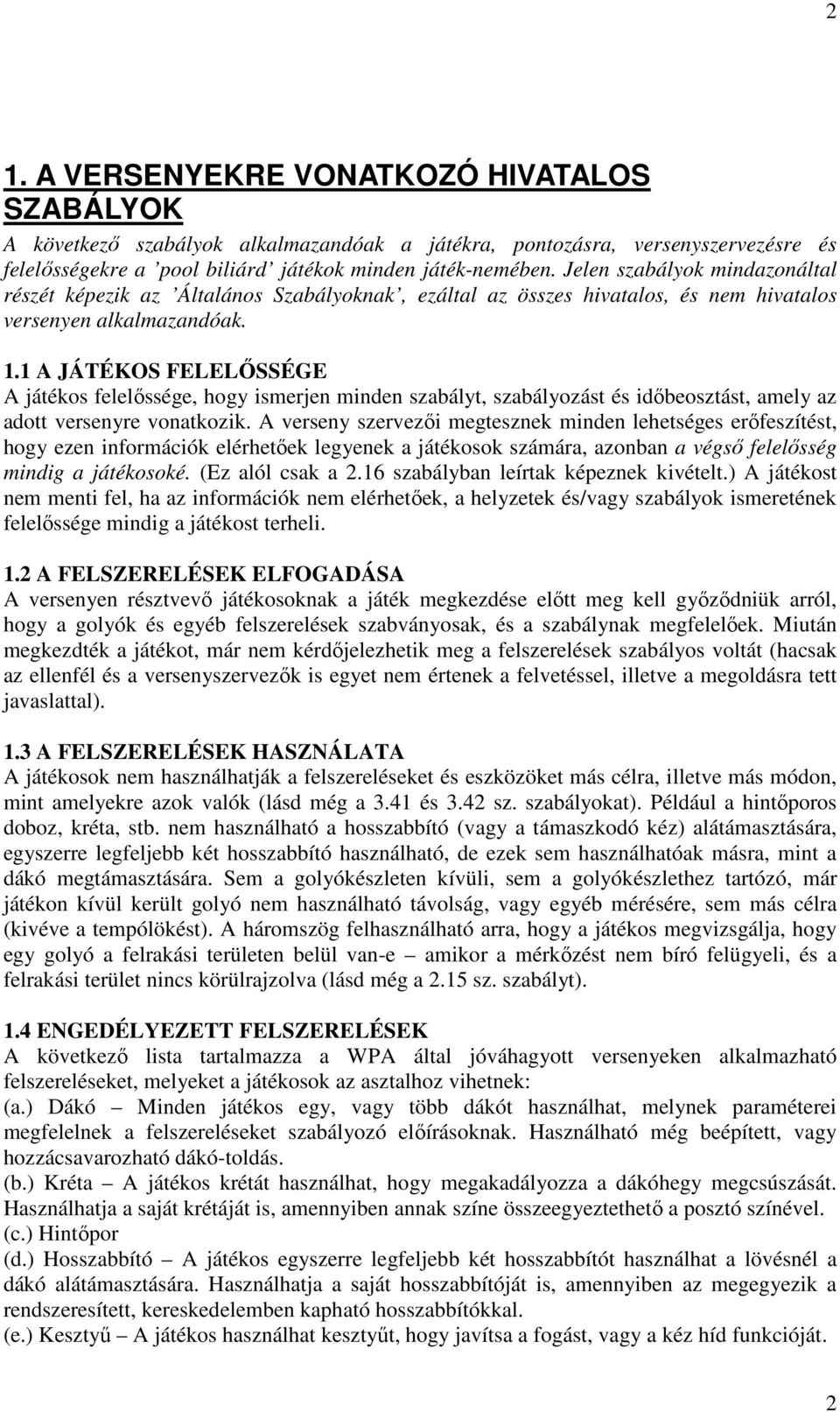 1 A JÁTÉKOS FELELİSSÉGE A játékos felelıssége, hogy ismerjen minden szabályt, szabályozást és idıbeosztást, amely az adott versenyre vonatkozik.