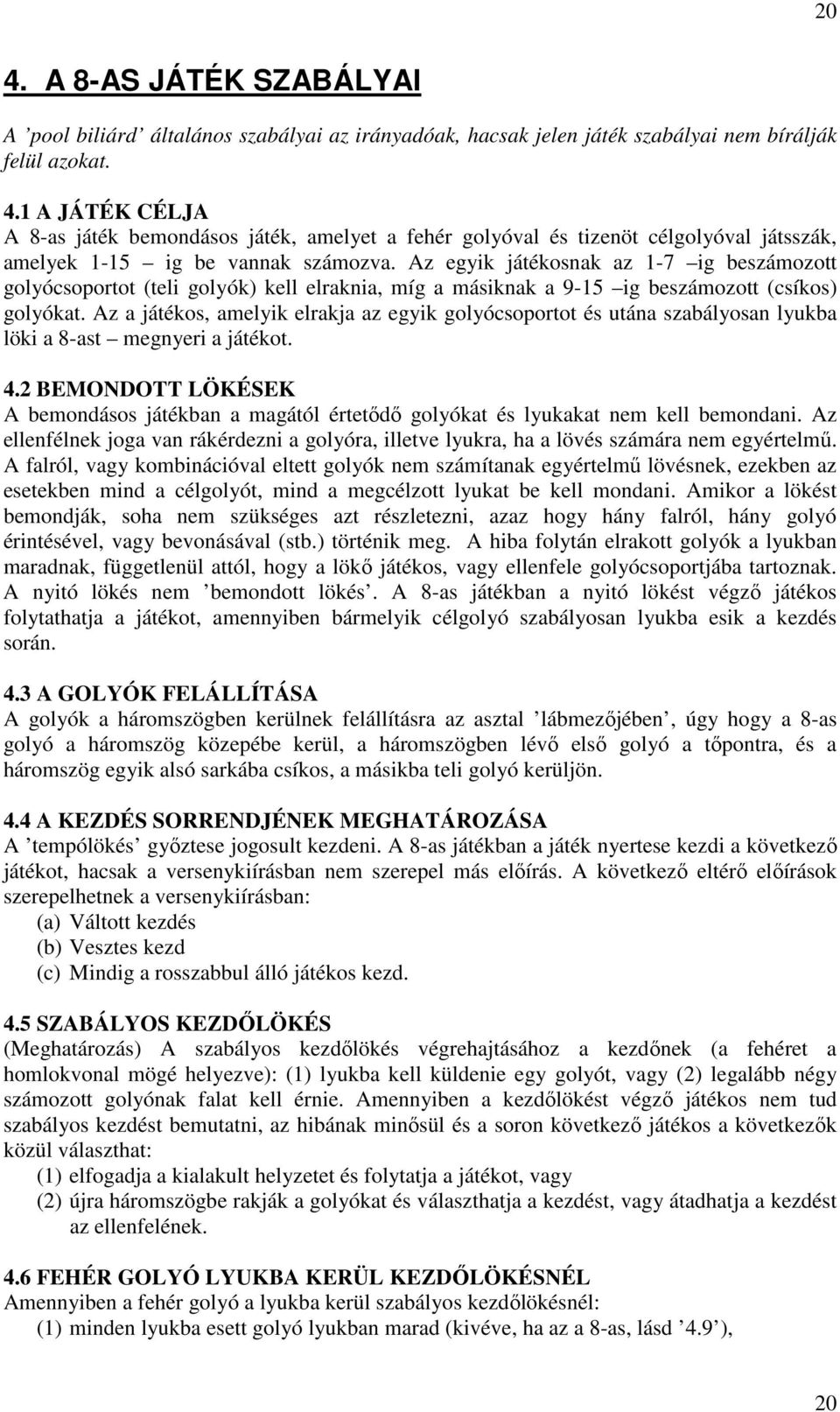 Az a játékos, amelyik elrakja az egyik golyócsoportot és utána szabályosan lyukba löki a 8-ast megnyeri a játékot. 4.