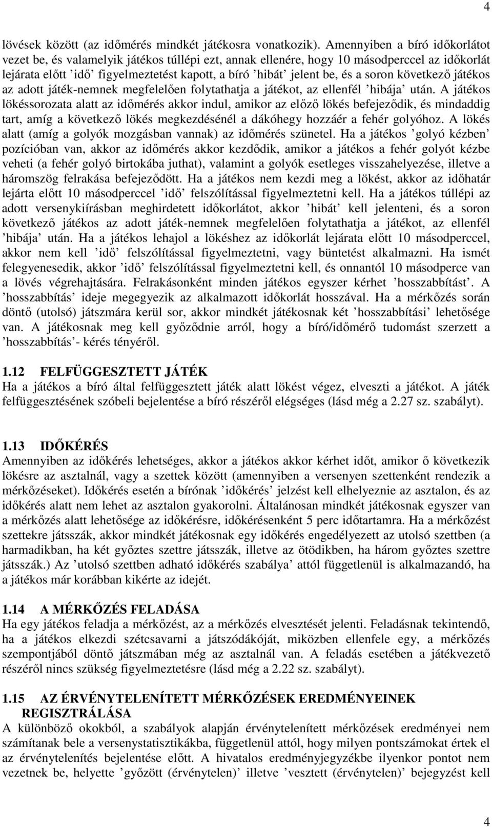 soron következı játékos az adott játék-nemnek megfelelıen folytathatja a játékot, az ellenfél hibája után.