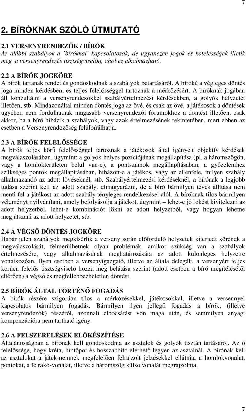 2 A BÍRÓK JOGKÖRE A bírók tartanak rendet és gondoskodnak a szabályok betartásáról. A bíróké a végleges döntés joga minden kérdésben, és teljes felelısséggel tartoznak a mérkızésért.