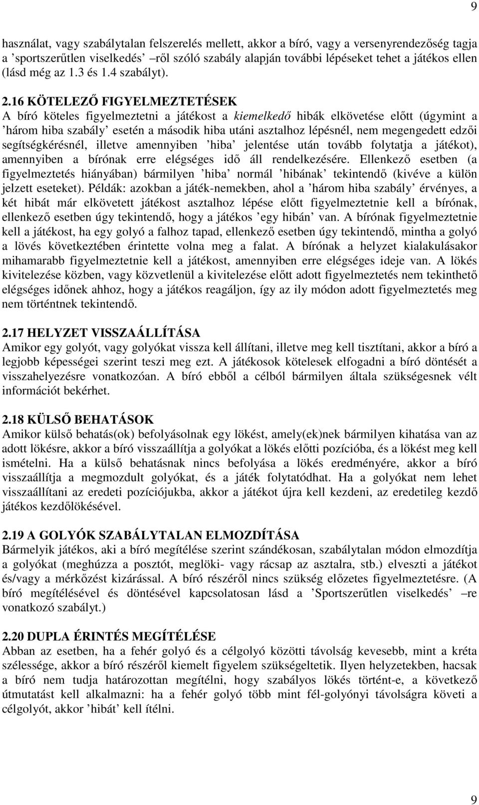 16 KÖTELEZİ FIGYELMEZTETÉSEK A bíró köteles figyelmeztetni a játékost a kiemelkedı hibák elkövetése elıtt (úgymint a három hiba szabály esetén a második hiba utáni asztalhoz lépésnél, nem megengedett