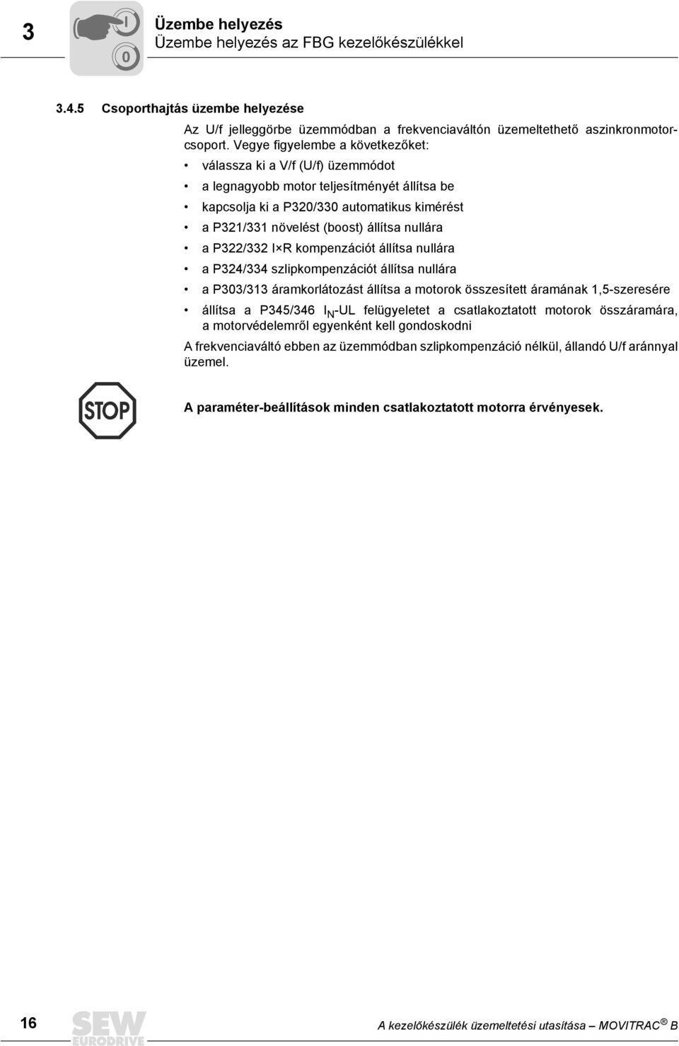 a P322/332 R kompenzációt állítsa nullára a P324/334 szlipkompenzációt állítsa nullára a P33/313 áramkorlátozást állítsa a motorok összesített áramának 1,5-szeresére állítsa a P345/346 N -UL