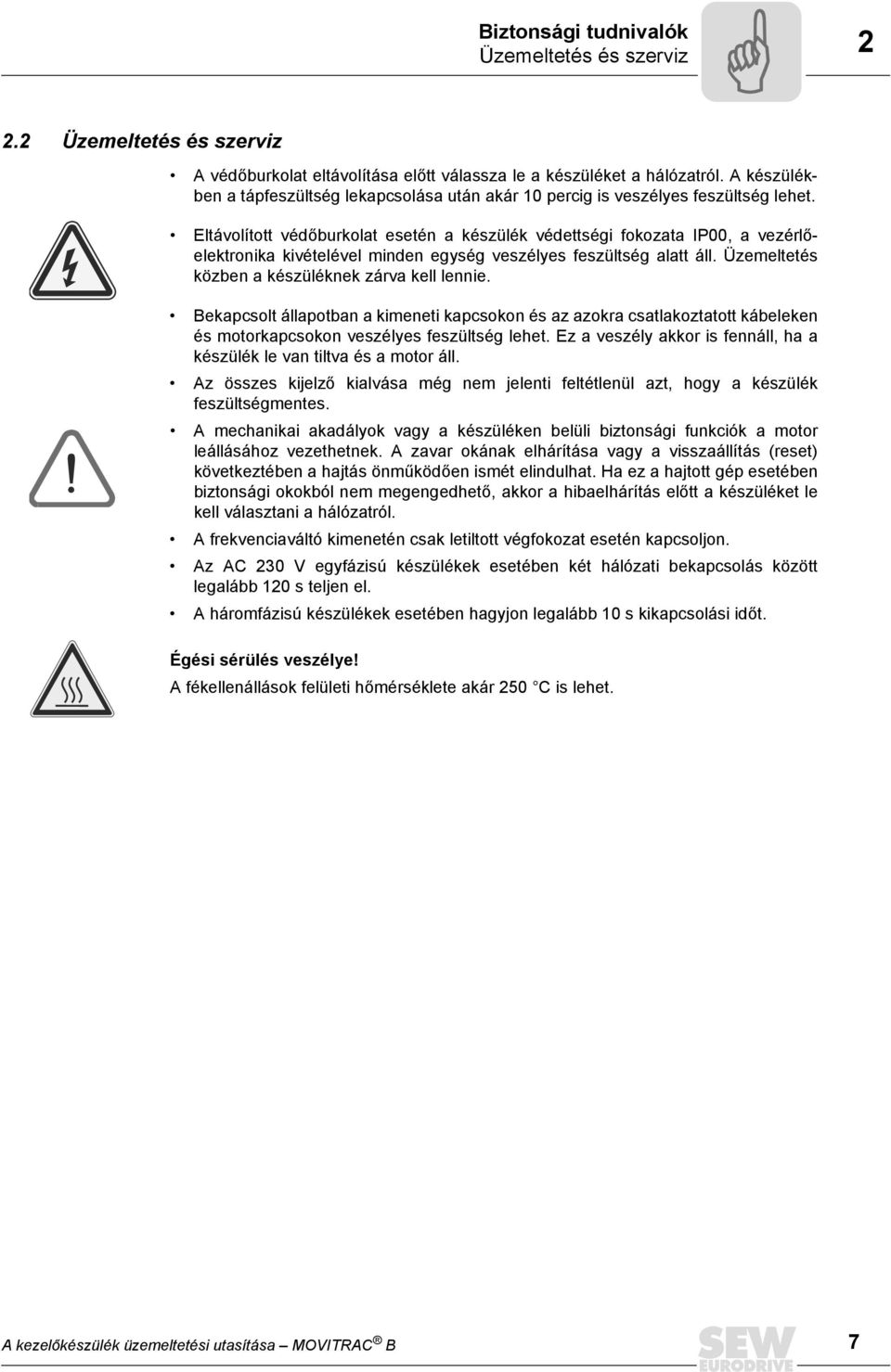 Eltávolított védőburkolat esetén a készülék védettségi fokozata P, a vezérlőelektronika kivételével minden egység veszélyes feszültség alatt áll. Üzemeltetés közben a készüléknek zárva kell lennie.