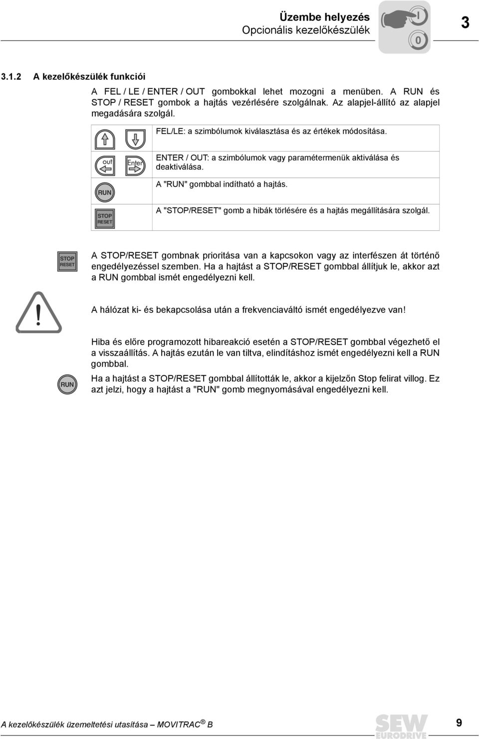 A "RUN" gombbal indítható a hajtás. A "STOP/RESET" gomb a hibák törlésére és a hajtás megállítására szolgál.