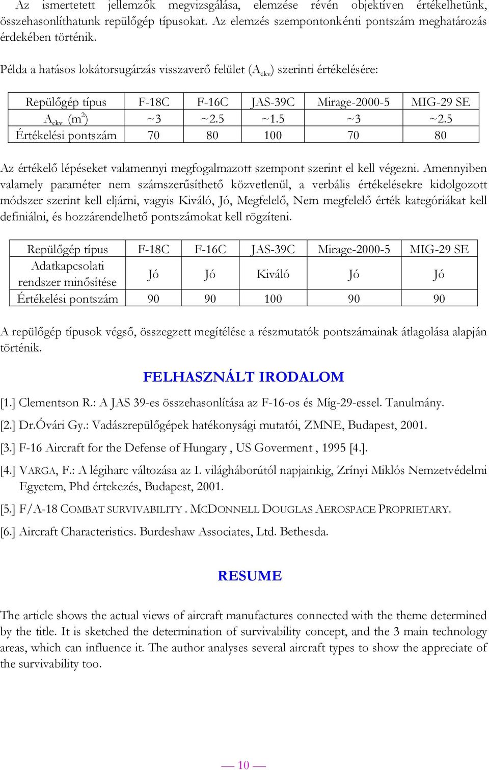 5 Értékelési pontszám 70 80 100 70 80 Az értékelő lépéseket valamennyi megfogalmazott szempont szerint el kell végezni.
