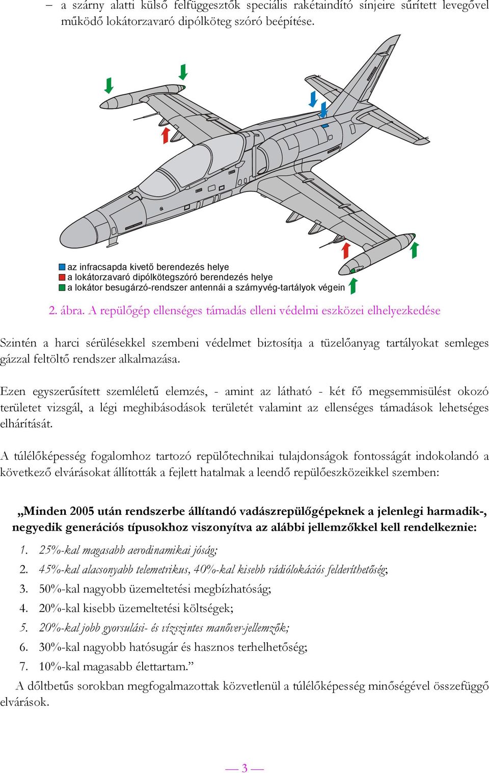 A repülőgép ellenséges támadás elleni védelmi eszközei elhelyezkedése Szintén a harci sérülésekkel szembeni védelmet biztosítja a tüzelőanyag tartályokat semleges gázzal feltöltő rendszer alkalmazása.