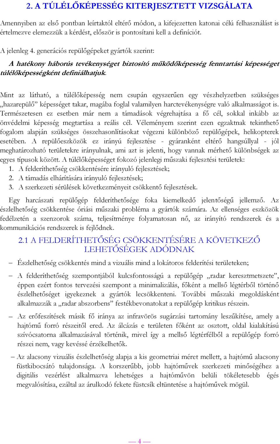 Mint az látható, a túlélőképesség nem csupán egyszerűen egy vészhelyzetben szükséges hazarepülő képességet takar, magába foglal valamilyen harctevékenységre való alkalmasságot is.