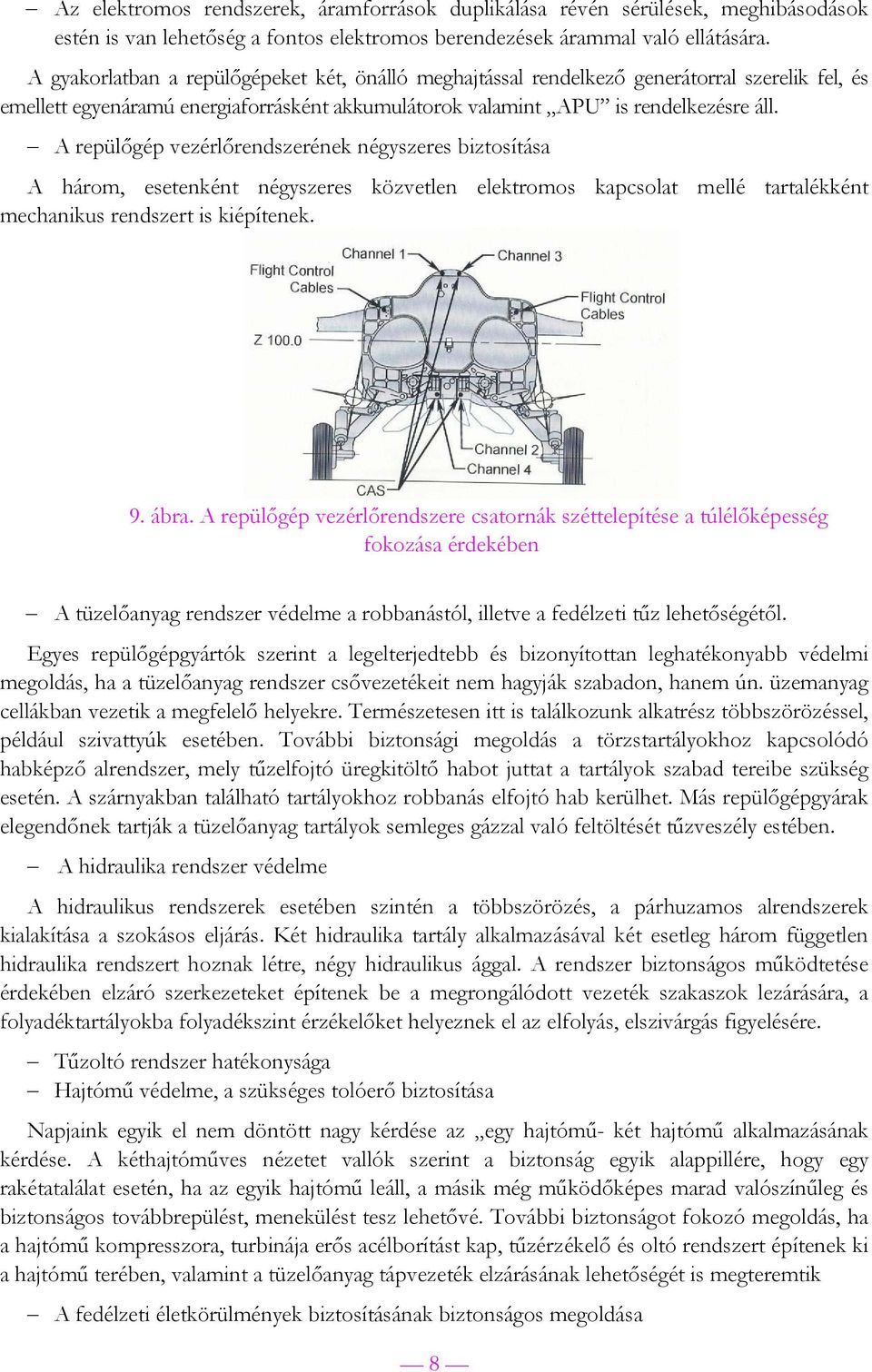 A repülőgép vezérlőrendszerének négyszeres biztosítása A három, esetenként négyszeres közvetlen elektromos kapcsolat mellé tartalékként mechanikus rendszert is kiépítenek. 9. ábra.