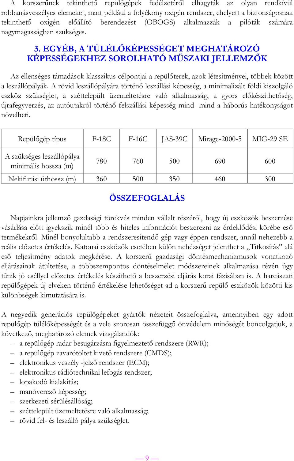 EGYÉB, A TÚLÉLŐKÉPESSÉGET MEGHATÁROZÓ KÉPESSÉGEKHEZ SOROLHATÓ MŰSZAKI JELLEMZŐK Az ellenséges támadások klasszikus célpontjai a repülőterek, azok létesítményei, többek között a leszállópályák.