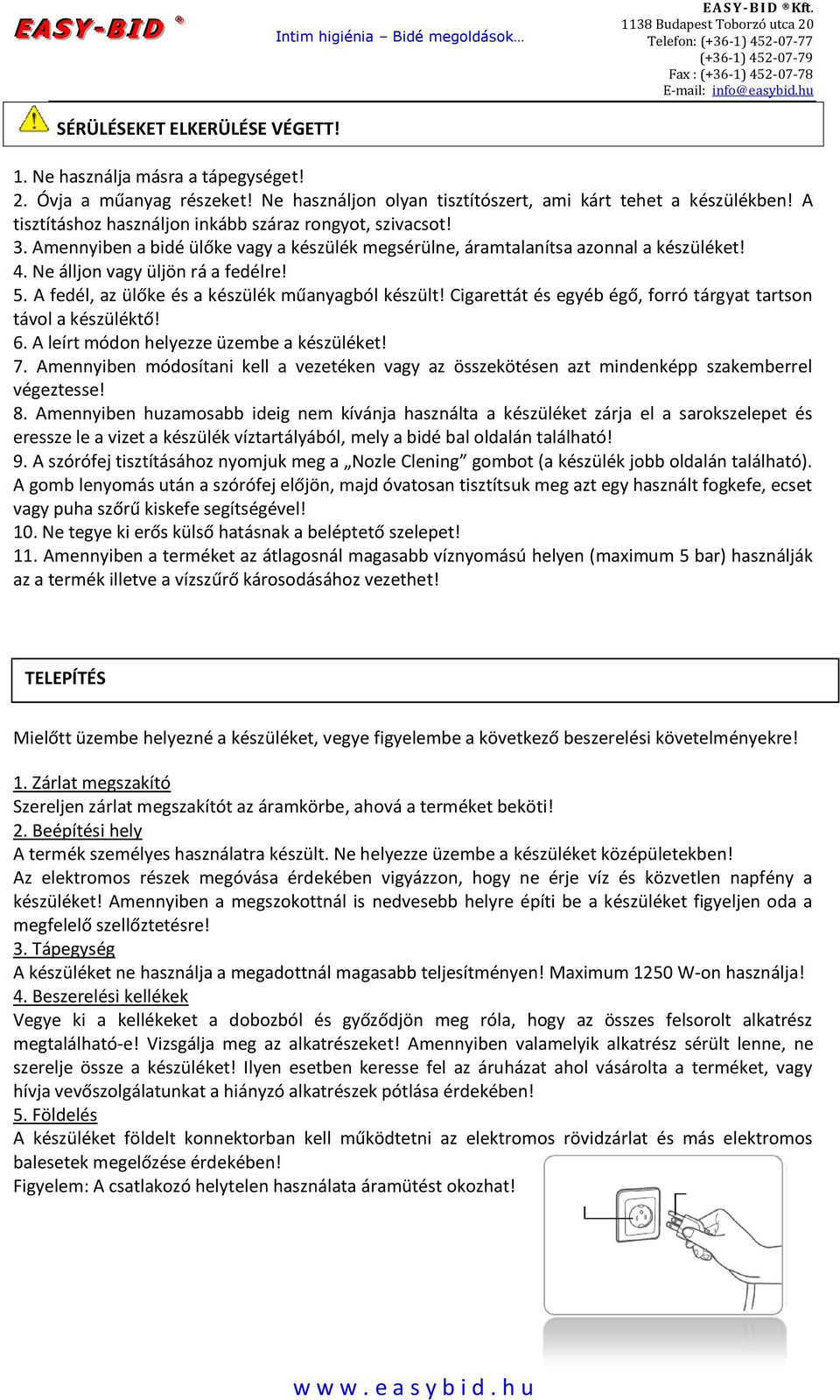 A fedél, az ülőke és a készülék műanyagból készült! Cigarettát és egyéb égő, forró tárgyat tartson távol a készüléktő! 6. A leírt módon helyezze üzembe a készüléket! 7.