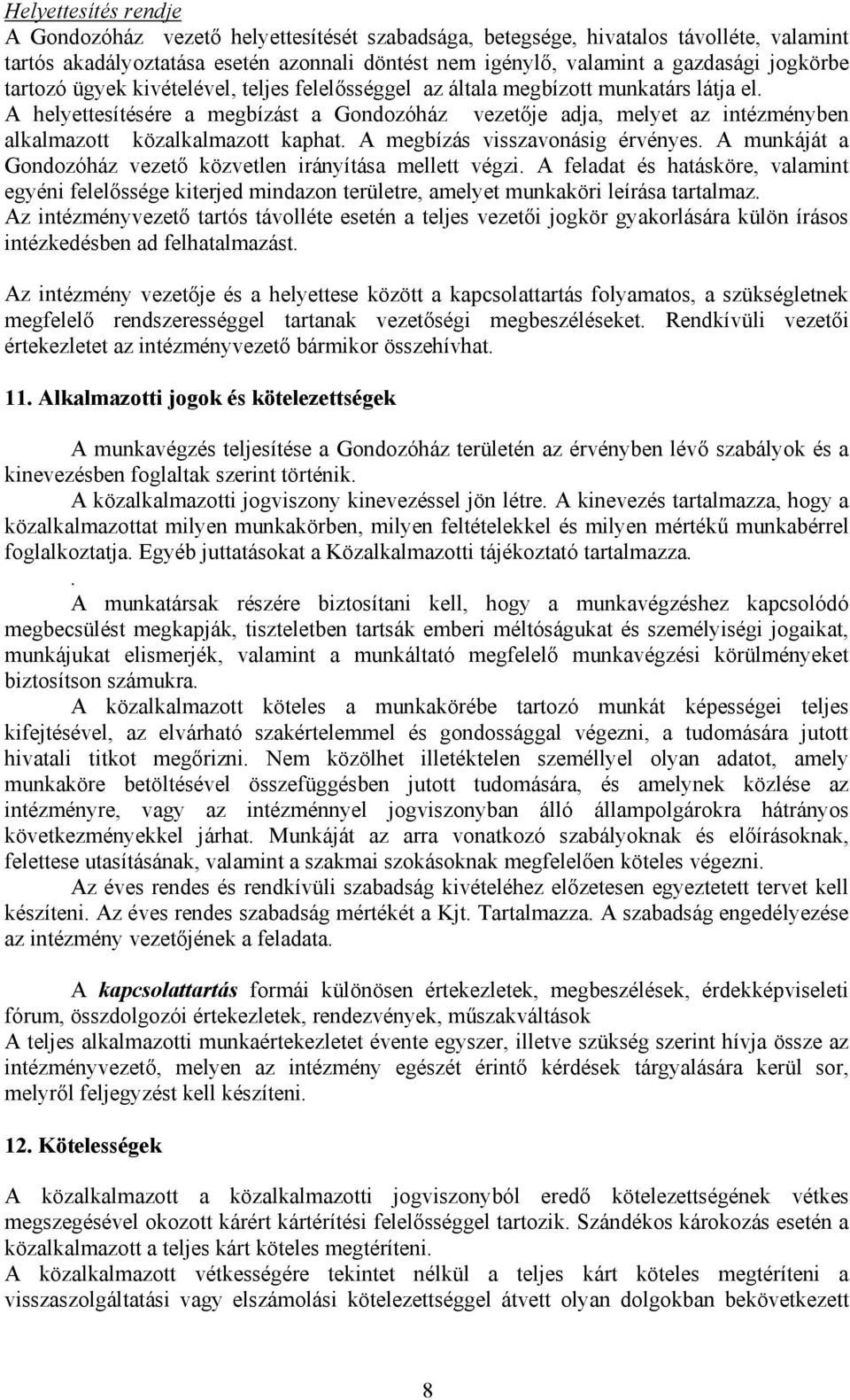 A helyettesítésére a megbízást a Gondozóház vezetője adja, melyet az intézményben alkalmazott közalkalmazott kaphat. A megbízás visszavonásig érvényes.