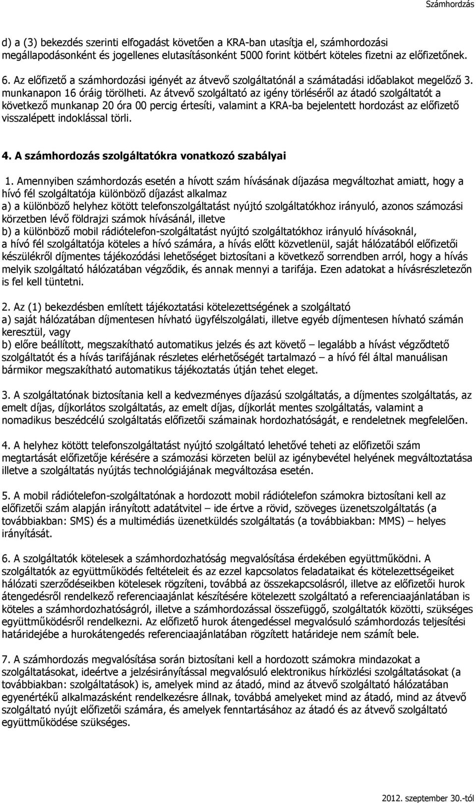 Az átvevő szolgáltató az igény törléséről az átadó szolgáltatót a következő munkanap 20 óra 00 percig értesíti, valamint a KRA-ba bejelentett hordozást az előfizető visszalépett indoklással törli. 4.