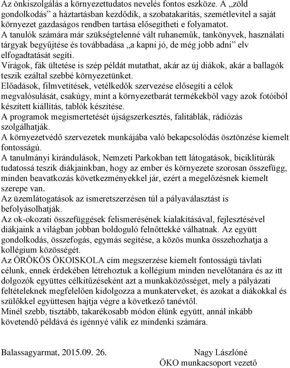 A tanulók számára már szükségtelenné vált ruhaneműk, tankönyvek, használati tárgyak begyűjtése és továbbadása a kapni jó, de még jobb adni elv elfogadtatását segíti.