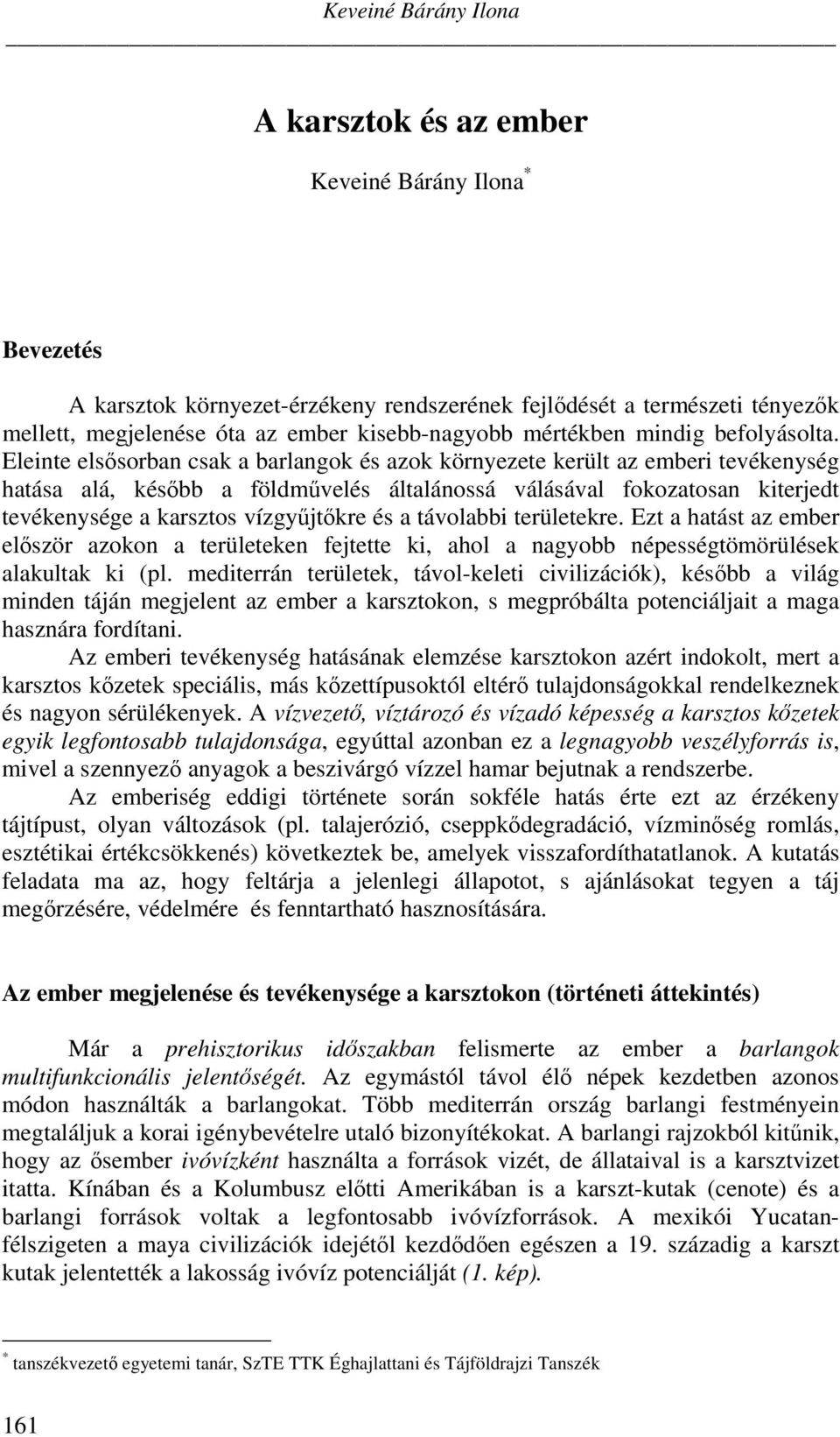 Eleinte elssorban csak a barlangok és azok környezete került az emberi tevékenység hatása alá, késbb a földmvelés általánossá válásával fokozatosan kiterjedt tevékenysége a karsztos vízgyjtkre és a