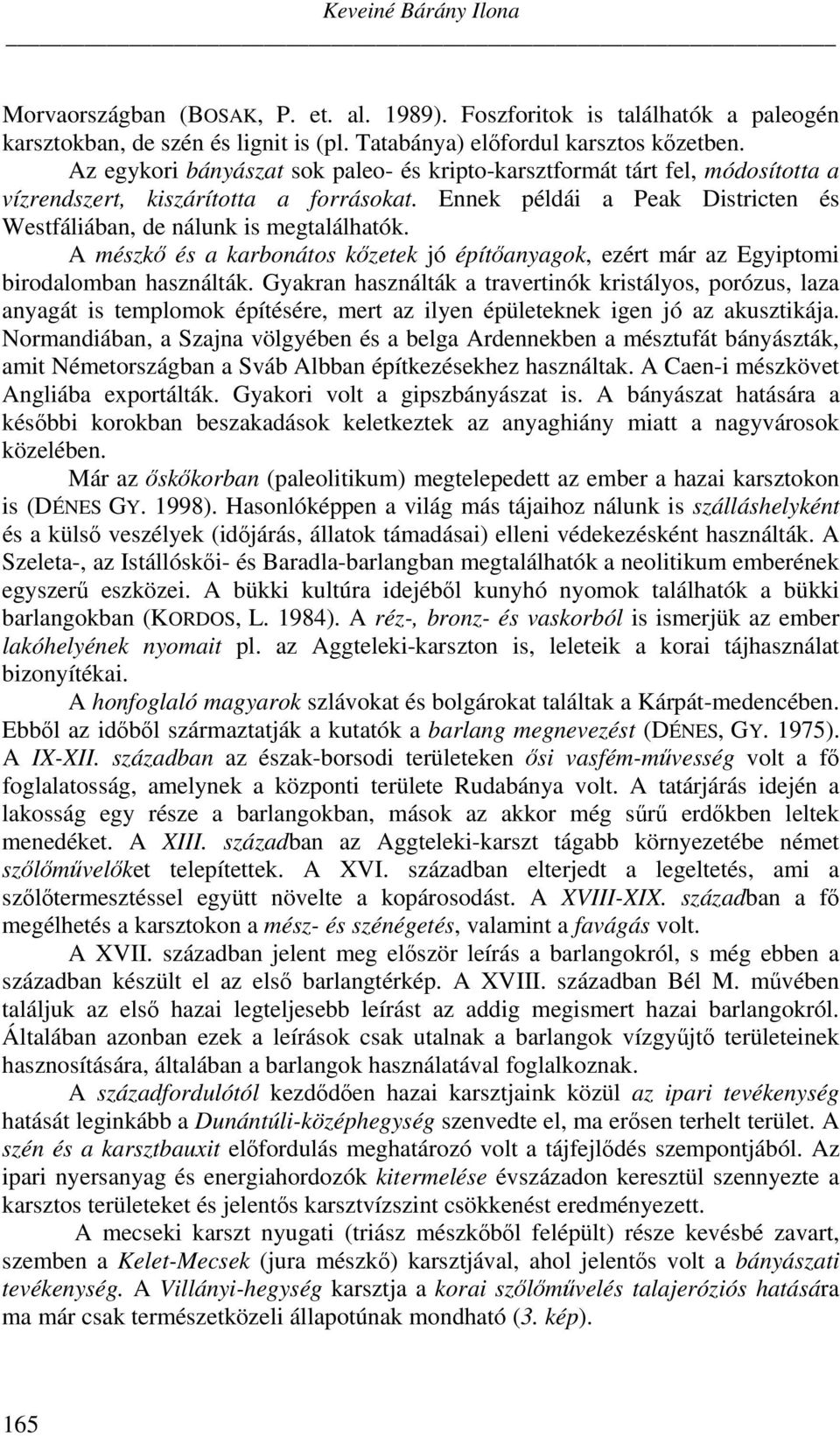 A mészk és a karbonátos kzetek jó építanyagok, ezért már az Egyiptomi birodalomban használták.