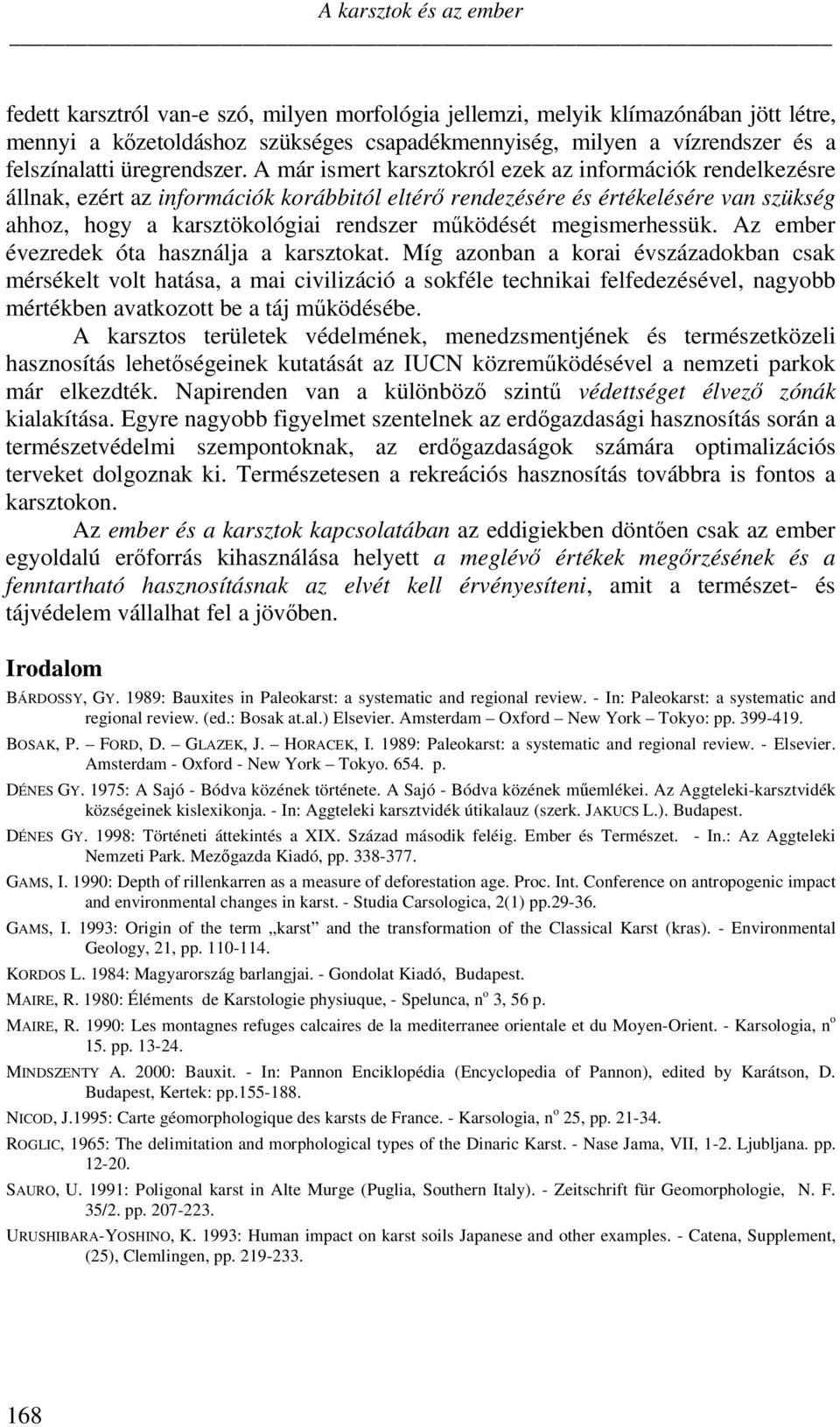 A már ismert karsztokról ezek az információk rendelkezésre állnak, ezért az információk korábbitól eltér rendezésére és értékelésére van szükség ahhoz, hogy a karsztökológiai rendszer mködését