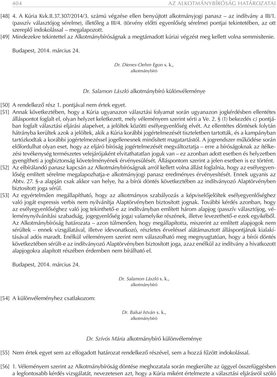 [49] Mindezekre tekintettel az Alkotmánybíróságnak a megtámadott kúriai végzést meg kellett volna semmisítenie. Budapest, 2014. március 24. Dr. Dienes-Oehm Egon s. k., alkotmánybíró Dr.