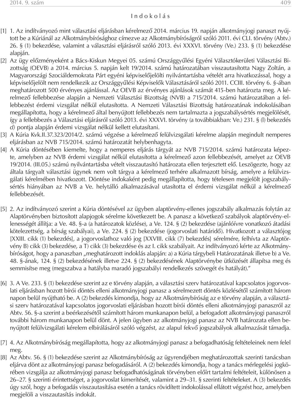 (1) bekezdése, valamint a választási eljárásról szóló 2013. évi XXXVI. törvény (Ve.) 233. (1) bekezdése alapján. [2] Az ügy előzményeként a Bács-Kiskun Megyei 05.