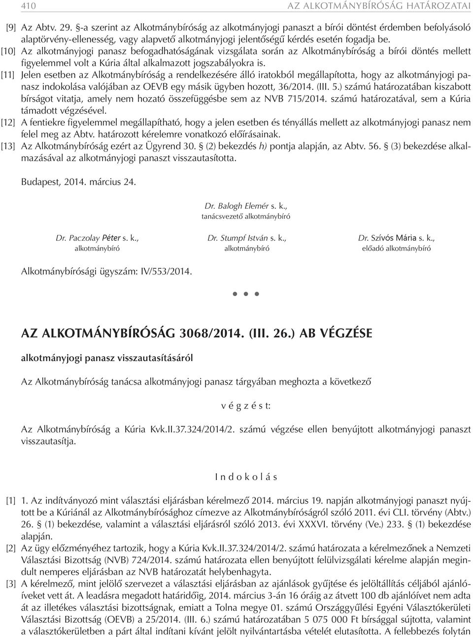 [10] Az alkotmányjogi panasz befogadhatóságának vizsgálata során az Alkotmánybíróság a bírói döntés mellett figyelemmel volt a Kúria által alkalmazott jogszabályokra is.