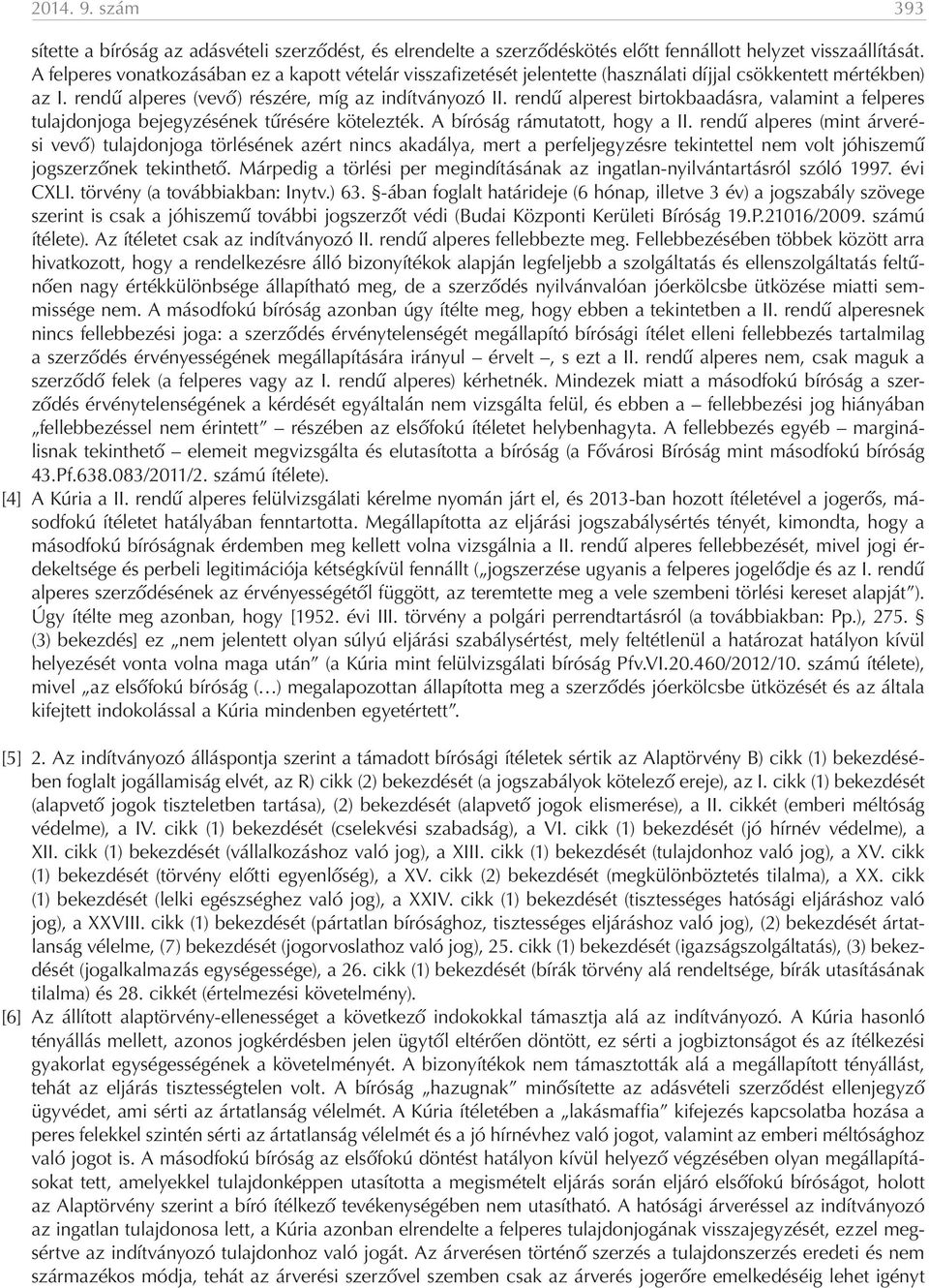 rendű alperest birtokbaadásra, valamint a felperes tulajdonjoga bejegyzésének tűrésére kötelezték. A bíróság rámutatott, hogy a II.