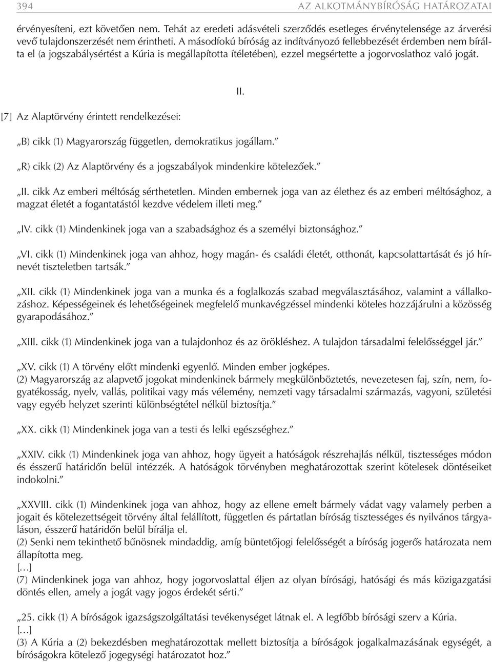 [7] Az Alaptörvény érintett rendelkezései: B) cikk (1) Magyarország független, demokratikus jogállam. R) cikk (2) Az Alaptörvény és a jogszabályok mindenkire kötelezőek. II.