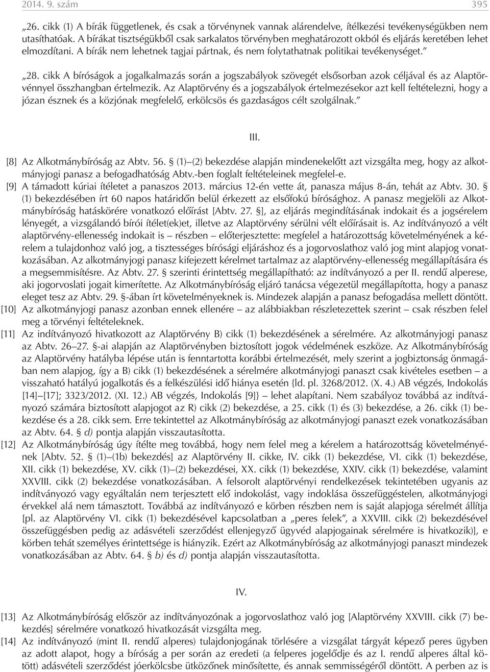 cikk A bíróságok a jogalkalmazás során a jogszabályok szövegét elsősorban azok céljával és az Alaptörvénnyel összhangban értelmezik.