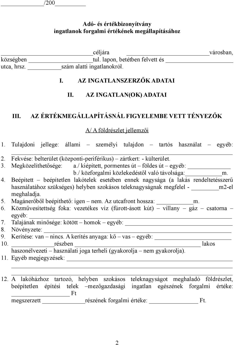 Tulajdoni jellege: állami személyi tulajdon tartós használat egyéb: 2. Fekvése: belterület (központi-periférikus) zártkert: - külterület. 3. Megközelíthetősége: a.