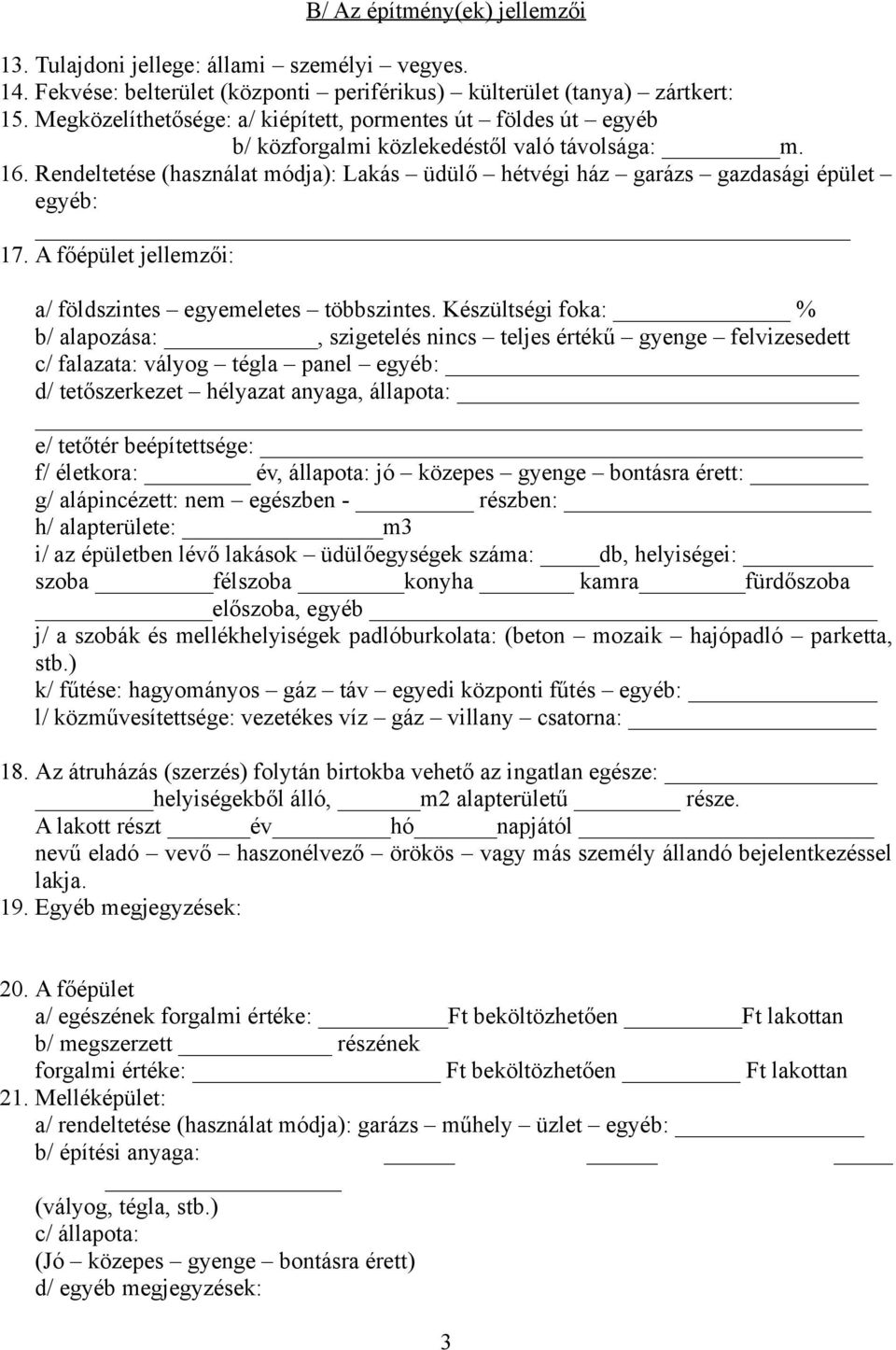 Rendeltetése (használat módja): Lakás üdülő hétvégi ház garázs gazdasági épület egyéb: 17. A főépület jellemzői: a/ földszintes egyemeletes többszintes.