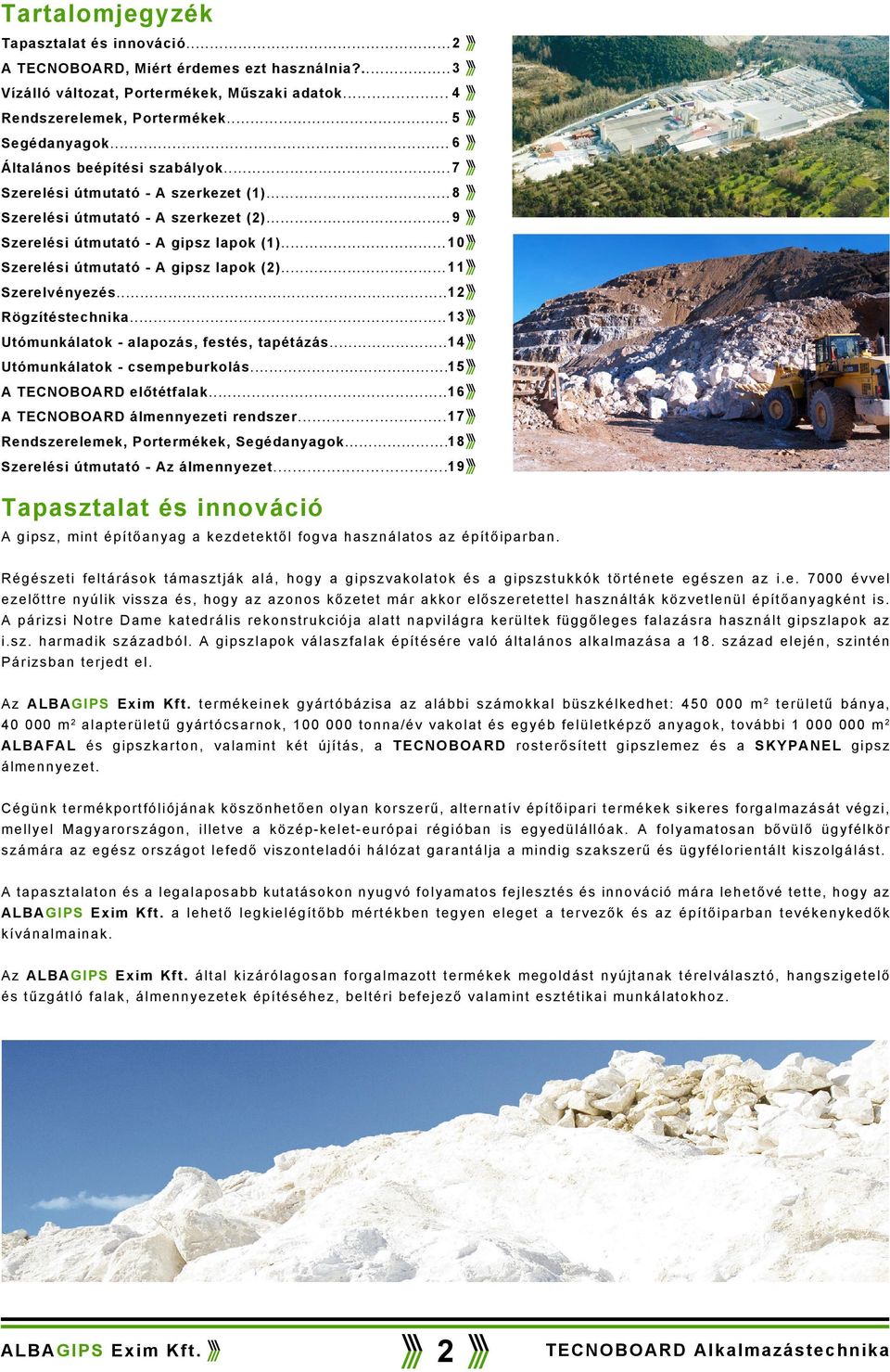 ..10 Szerelési útmutató - A gipsz lapok (2)...11 Szerelvényezés...12 Rögzítéstechnika...13 Utómunkálatok - alapozás, festés, tapétázás...14 Utómunkálatok - csempeburkolás...15 A TECNOBOARD előtétfalak.