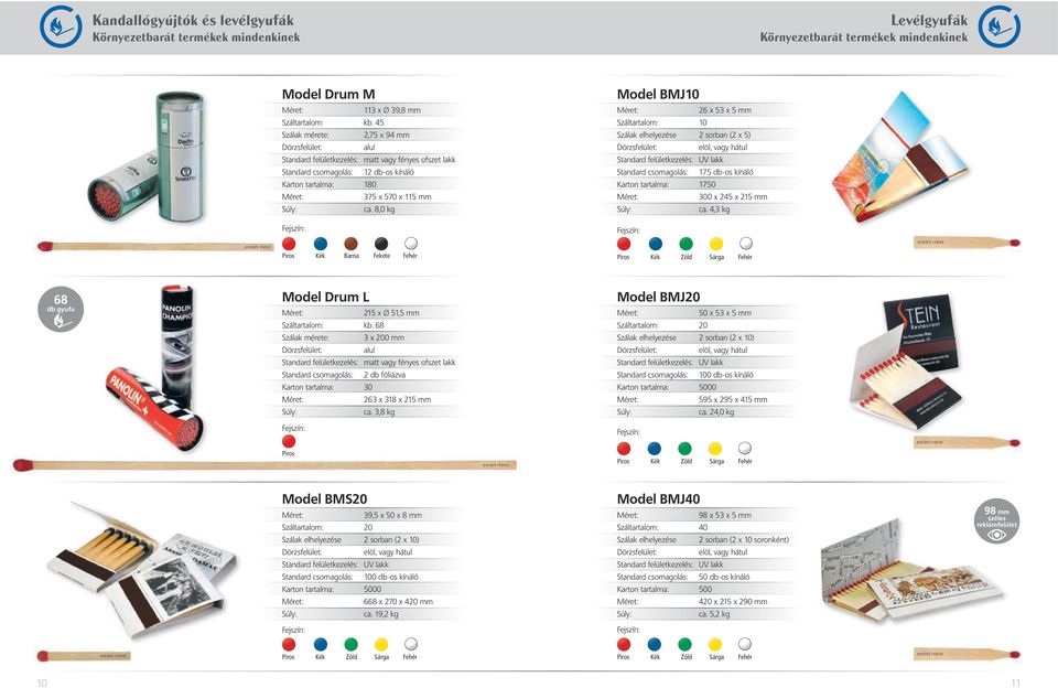 8,0 kg Model BMJ10 26 x 53 x 5 mm Száltartalom: 10 Szálak elhelyezése 2 sorban (2 x 5) elöl, vagy hátul Standard csomagolás: 175 db-os kínáló Karton tartalma: 1750 300 x 245 x 215 mm ca.