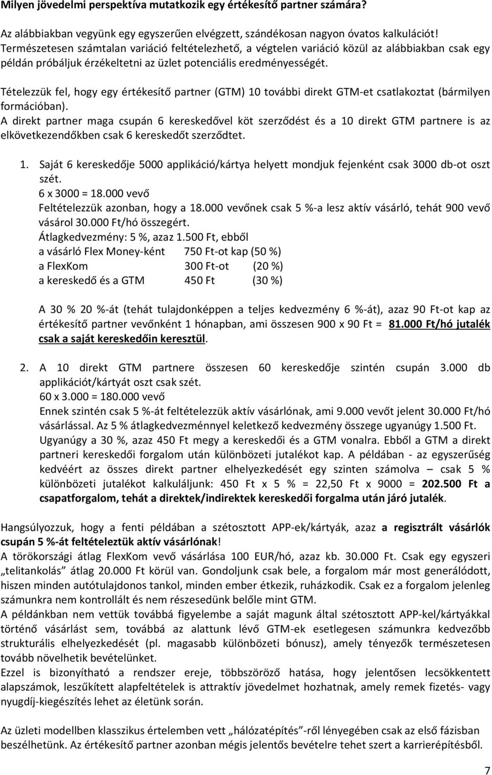 Tételezzük fel, hogy egy értékesítő partner (GTM) 10 további direkt GTM-et csatlakoztat (bármilyen formációban).