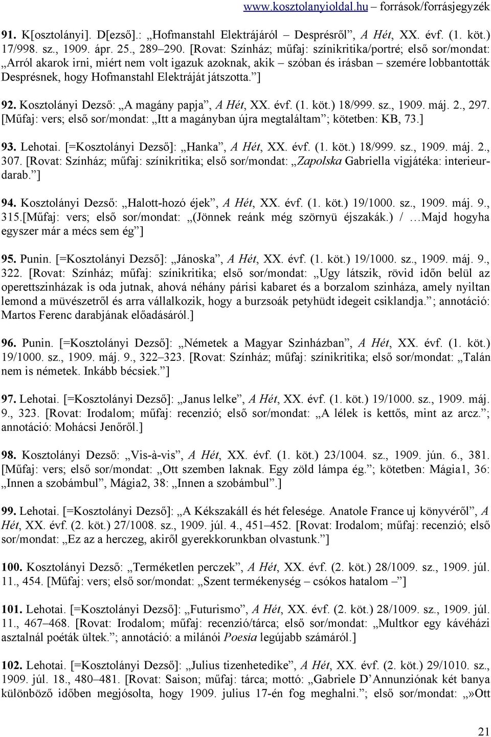 játszotta. ] 92. Kosztolányi Dezső: A magány papja, A Hét, XX. évf. (1. köt.) 18/999. sz., 1909. máj. 2., 297. [Műfaj: vers; első sor/mondat: Itt a magányban újra megtaláltam ; kötetben: KB, 73.] 93.