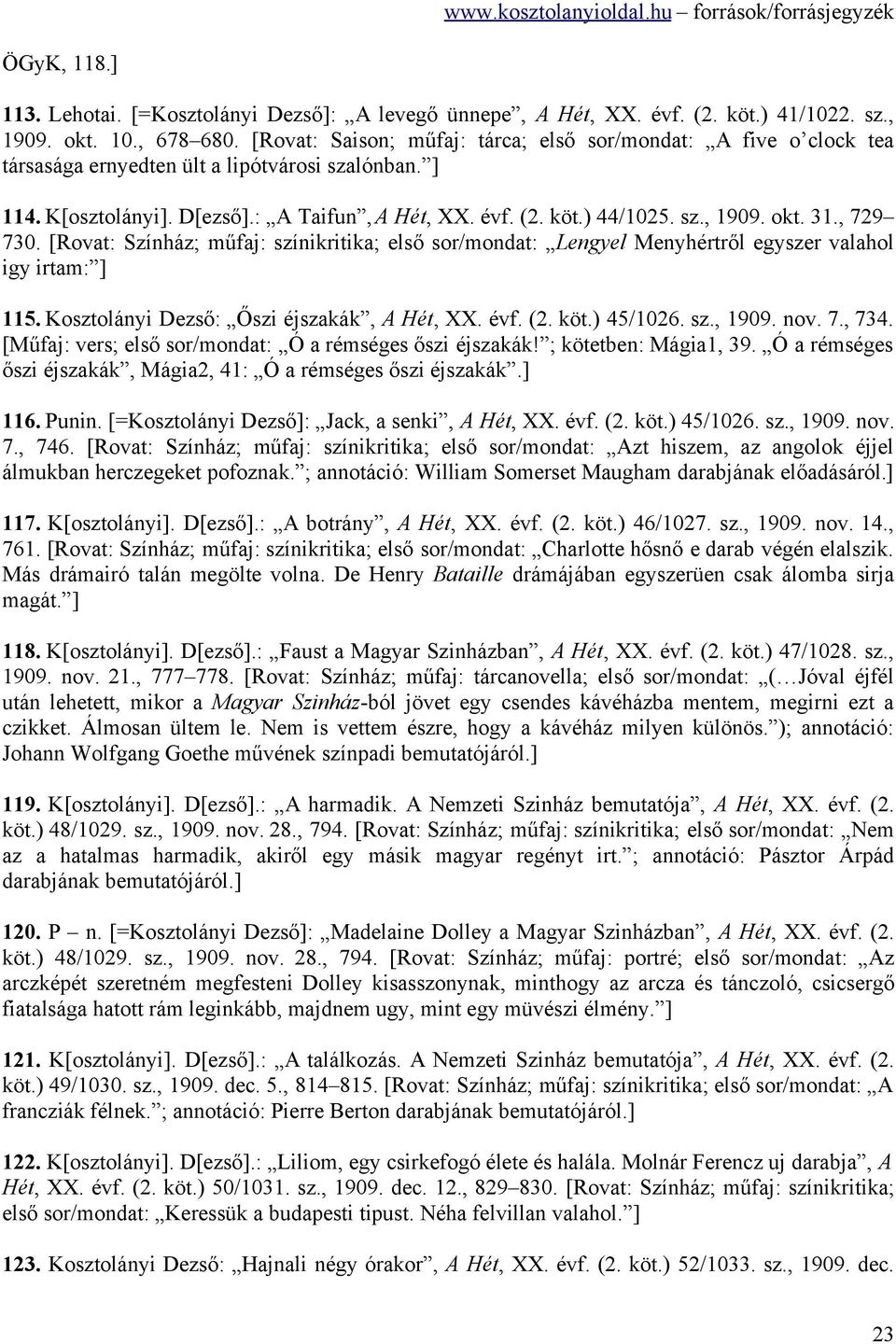 okt. 31., 729 730. [Rovat: Színház; műfaj: színikritika; első sor/mondat: Lengyel Menyhértről egyszer valahol igy irtam: ] 115. Kosztolányi Dezső: Őszi éjszakák, A Hét, XX. évf. (2. köt.) 45/1026. sz., 1909.