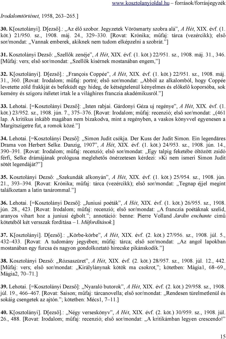 máj. 31., 346. [Műfaj: vers; első sor/mondat: Szellők kisérnek mostanában engem, ] 32. K[osztolányi]. D[ezső].: François Coppée, A Hét, XIX. évf. (1. köt.) 22/951. sz., 1908. máj. 31., 360.