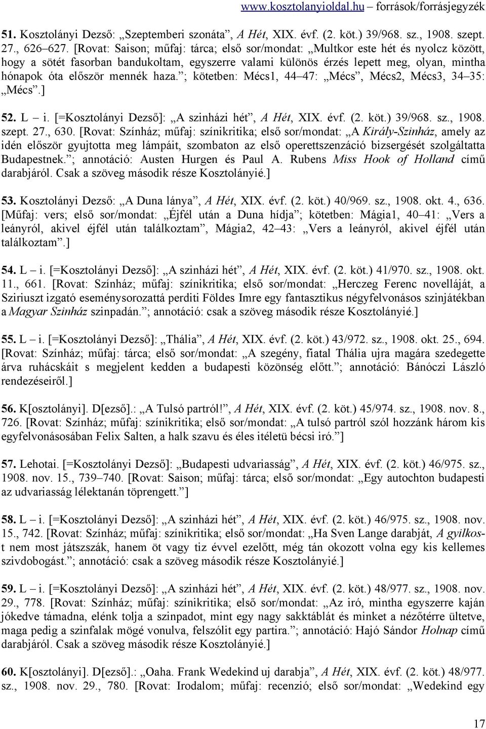mennék haza. ; kötetben: Mécs1, 44 47: Mécs, Mécs2, Mécs3, 34 35: Mécs.] 52. L i. [=Kosztolányi Dezső]: A szinházi hét, A Hét, XIX. évf. (2. köt.) 39/968. sz., 1908. szept. 27., 630.