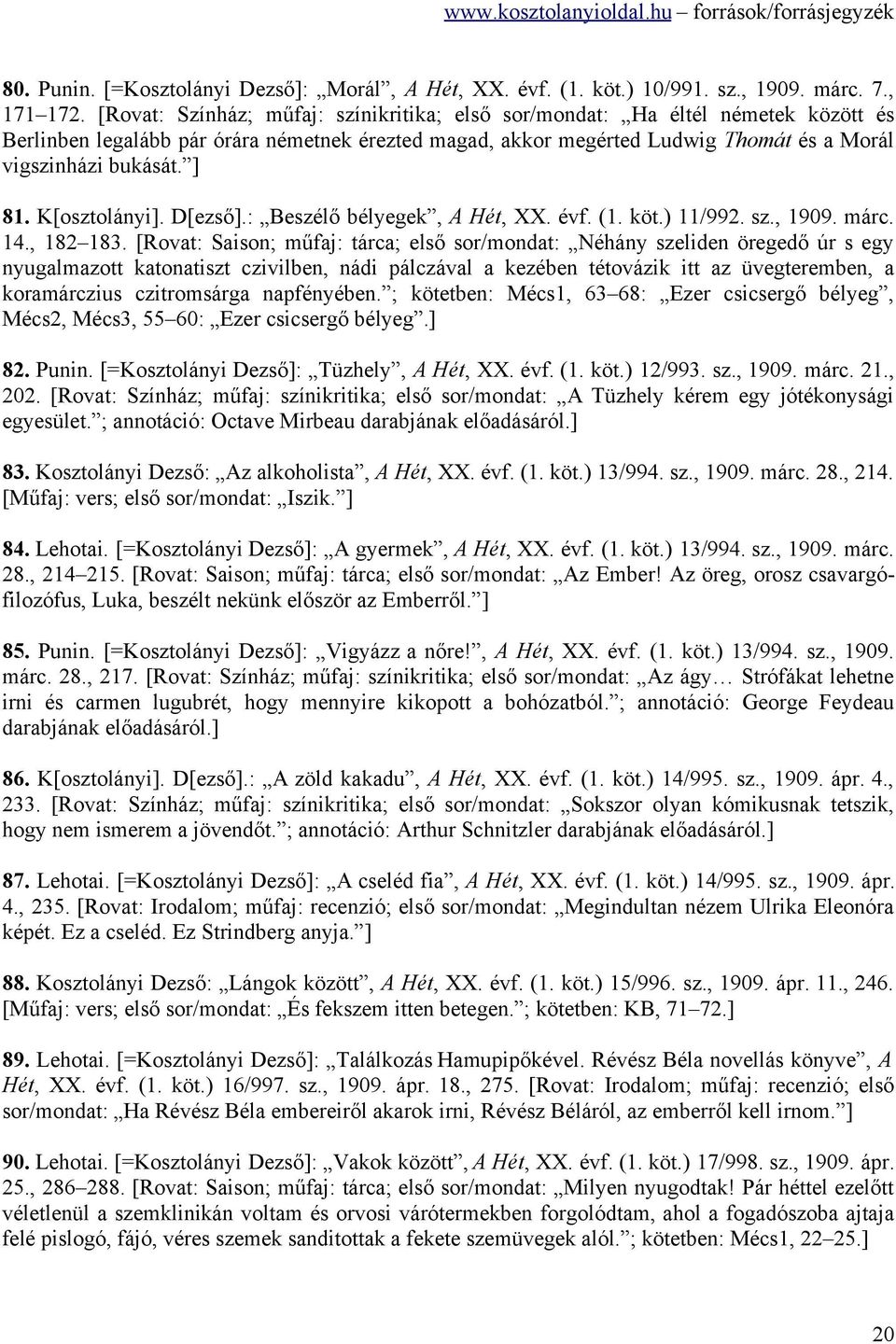 ] 81. K[osztolányi]. D[ezső].: Beszélő bélyegek, A Hét, XX. évf. (1. köt.) 11/992. sz., 1909. márc. 14., 182 183.